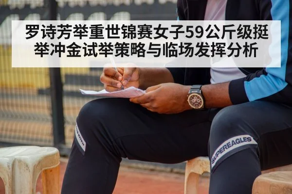 罗诗芳举重世锦赛女子59公斤级挺举冲金试举策略与临场发挥分析